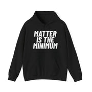 NEW! Matter Is The Minimum Hoodie