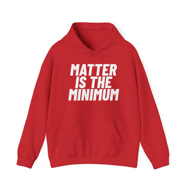 NEW! Matter Is The Minimum Hoodie