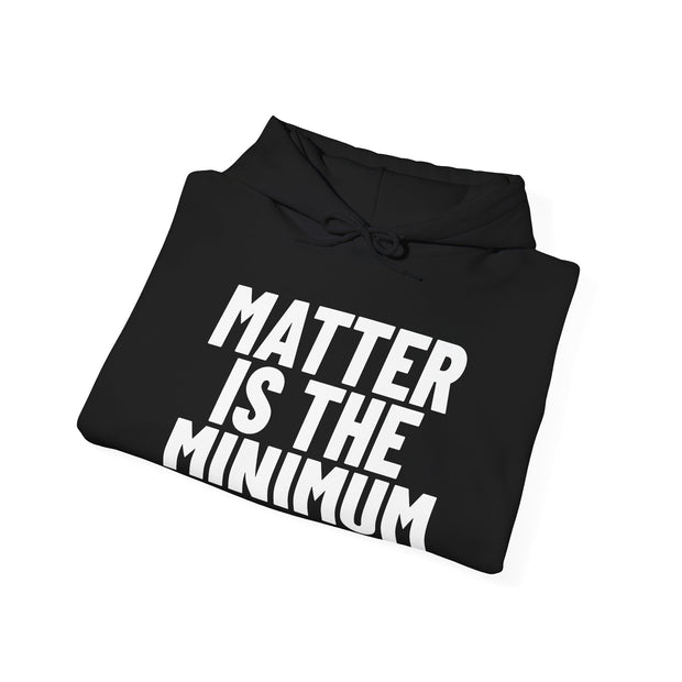 NEW! Matter Is The Minimum Hoodie