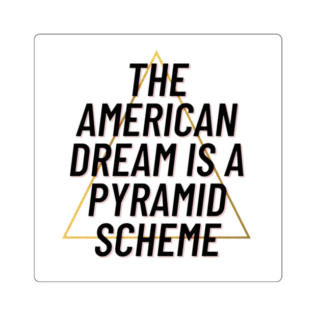 The American Dream Is A Pyramid Scheme Square Sticker - Self Sovereignty